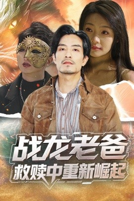 海角爆料《战龙老爸救赎中重新崛起》免费在线观看